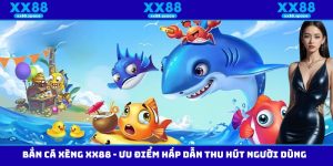 Bắn Cá Xèng XX88 - Ưu Điểm Hấp Dẫn Thu Hút Người Dùng