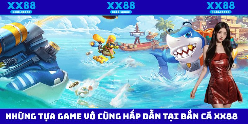 Những siêu phẩm giải trí vô cùng hấp dẫn có mặt tại bắn cá XX88